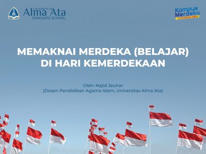 MEMAKNAI MERDEKA (BELAJAR) DI HARI MERDEKA Oleh: Najid Jauhar (Dosen PAI Universitas Alma Ata)